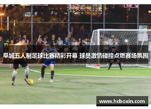 阜城五人制足球比赛精彩开幕 球员激情碰撞点燃赛场氛围