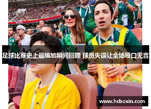 足球比赛史上最尴尬瞬间回顾 球员失误让全场哑口无言