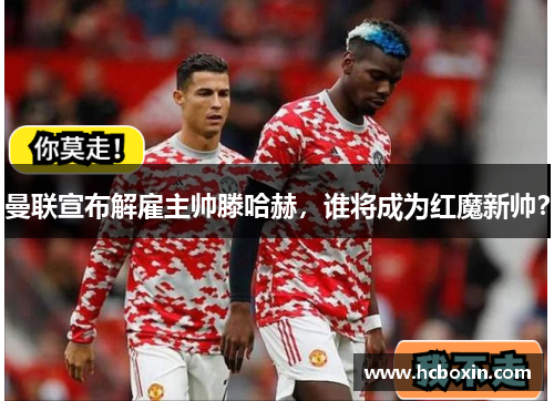曼联宣布解雇主帅滕哈赫，谁将成为红魔新帅？